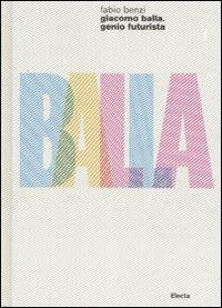 Giacomo Balla. Genio futurista. Ediz. illustrata - Fabio Benzi - copertina