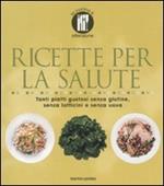 Ricette per la salute. Tanti piatti gustosi senza glutine, senza latticini e senza uova. Ediz. illustrata