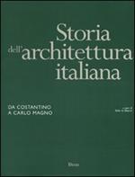 Storia dell'architettura italiana. Da Costantino a Carlo Magno. Ediz. illustrata