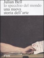Lo specchio del mondo. Una nuova storia dell'arte. Ediz. illustrata