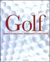 Golf. Tecnica, attrezzatura, protagonisti, campi, tornei. Ediz. illustrata - copertina