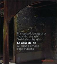 Le case del tè. Gli spazi del vuoto e dell'inatteso. Ediz. illustrata - Francesco Montagnana,Tadahiko Hayashi,Yoshikatsu Hayashi - copertina