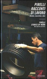 Pirelli. Racconti di lavoro. Uomini, macchine, idee-Pirelli. Stories of work. Men, machines and ideas. Ediz. bilingue - copertina