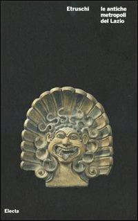 Etruschi. Le antiche metropoli del Lazio. Catalogo della mostra (Roma, 21 ottobre 2008-6 gennaio 2009) - copertina