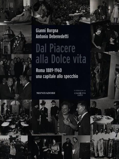 Dal Piacere alla Dolce Vita. Roma 1889-1960, una capitale allo specchio. Ediz. illustrata - Antonio Debenedetti,Gianni Borgna - copertina