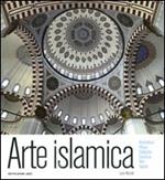 Arte islamica. Architettura, pittura, calligrafia, ceramica, vetri, tappeti. Ediz. illustrata