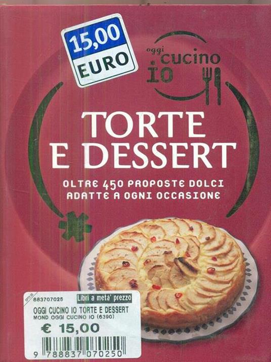 Oggi cucino io. Torte e dessert. Oltre 450 proposte dolci adatte a ogni occasione. Ediz. illustrata - Carla Bardi - 2