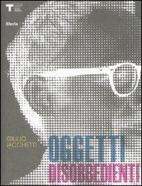 Oggetti disobbedienti. Ediz. italiana e inglese - Giulio Iacchetti - copertina
