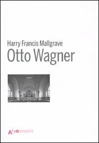 Otto Wagner. Ediz. illustrata - Harry F. Mallgrave - copertina