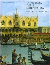 La pittura della Serenissima. Venezia e i suoi pittori. Ediz. illustrata - Filippo Pedrocco - copertina