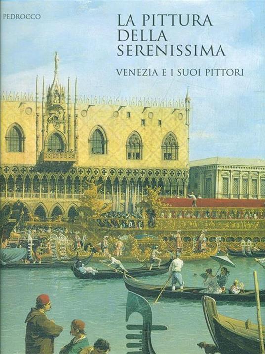La pittura della Serenissima. Venezia e i suoi pittori - Filippo Pedrocco - copertina