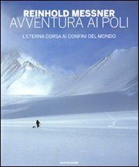 Avventura ai Poli. L'eterna corsa ai confini del mondo. Ediz. illustrata - Reinhold Messner - copertina