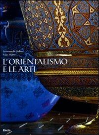 L' orientalismo e le arti - Emanuelle Gaillarde,Marc Walter - 2