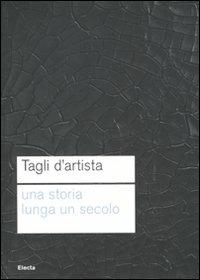 Tagli d'artista. Una storia lunga un secolo. Catalog della mostra (Roma, 13 maggio 2010-7 gennaio 2011). Ediz. illustrata - copertina
