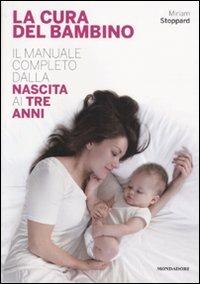 La cura del bambino. Il manuale completo dalla nascita ai tre anni - Miriam Stoppard - copertina