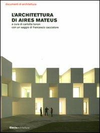 L'architettura di Aires Mateus. Ediz. illustrata - Carlotta Tonon,Francesco Cacciatore - copertina