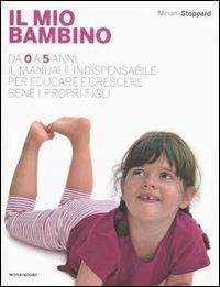 Il mio bambino. Da 0 a 5 anni, il manuale indispensabile per educare e crescere bene i propri figli - Miriam Stoppard - copertina
