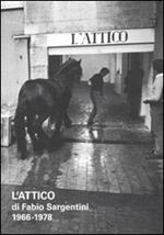 L' attico di Fabio Sargentini. 1966-1978. Catalogo della mostra (Roma, 26 ottobre 2010-6 febbraio 2011)