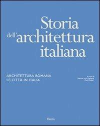Storia dell'architettura italiana. Architettura romana. Le città in Italia. Ediz. illustrata - copertina