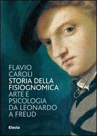 Storia della fisiognomica. Arte e psicologia da Leonardo a Freud. Ediz. illustrata - Flavio Caroli - copertina