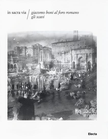 In Sacra via. Giacomo Boni al Foro romano. Gli scavi. Ediz. illustrata. Con CD-ROM - copertina