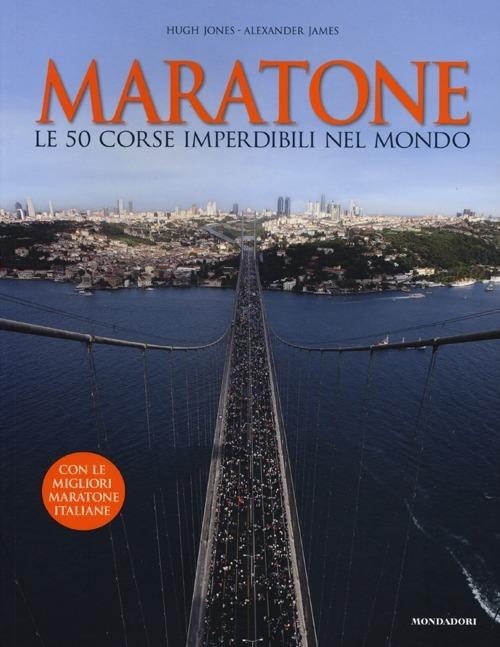 Maratone. Le 50 corse imperdibili nel mondo - Hugh Jones,Alexander James - copertina