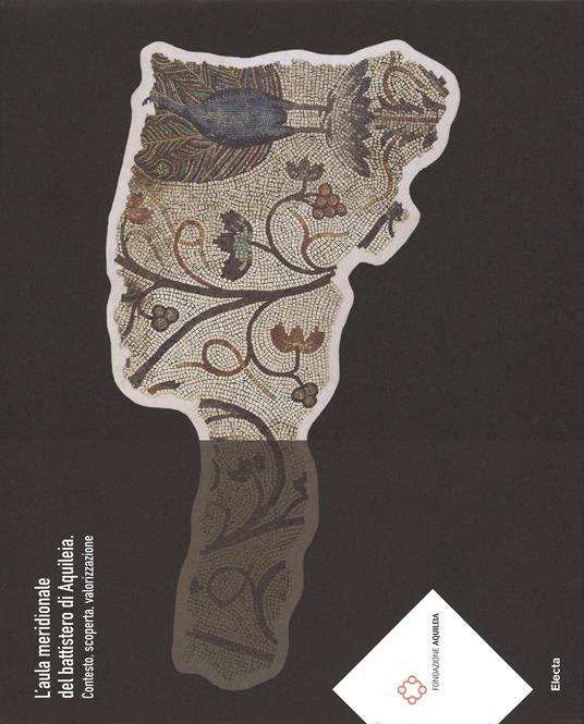 L'aula meridionale del battistero di Aquileia. Contesto, scoperta, valorizzazione. Ediz. illustrata - copertina