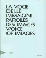 La voce delle immagini-Paroles des images-Voice of images. Catalogo della mostra (Venezia, 30 agosto 2012-13 gennaio 2013). Ediz. italiana, inglese e francese