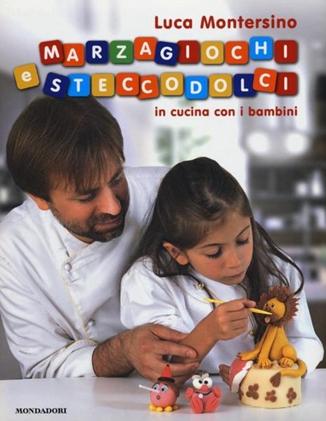 Marzagiochi e steccodolci. In cucina con i bambini - Luca Montersino - copertina