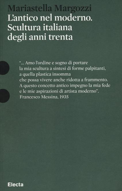 L'antico nel moderno. Scultura italiana degli anni trenta. Ediz. illustrata - Mariastella Margozzi - copertina