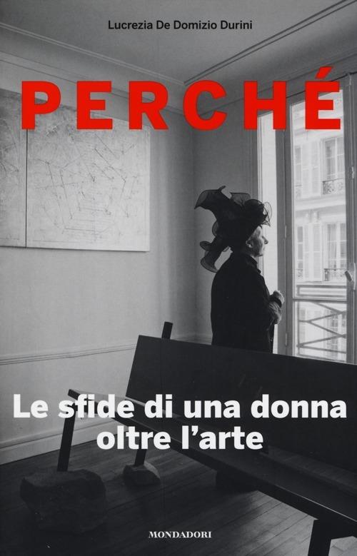 Perché. Le sfide di una donna oltre l'arte - Lucrezia De Domizio Durini - copertina