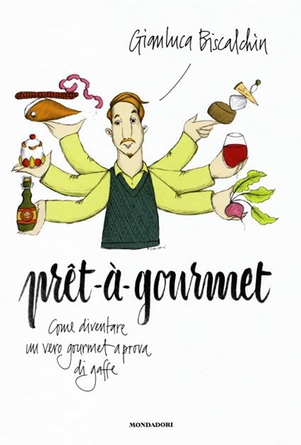 Pret-à-gourmet. Come diventare un vero gourmet a prova di gaffe - Gianluca Biscalchin - copertina