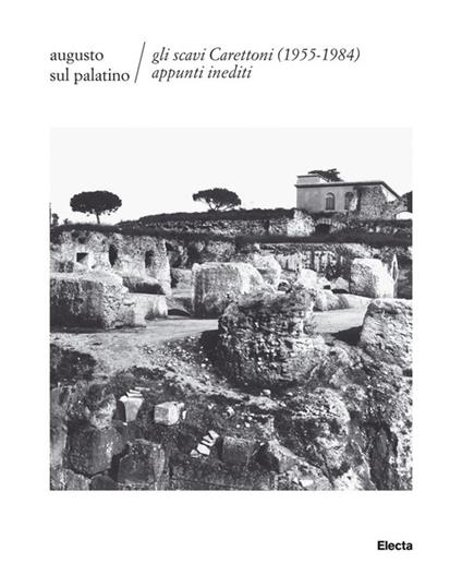 Augusto sul Palatino. Gli scavi Carettoni (1955-1984). Appunti inediti. Ediz. illustrata - M. Antonietta Tomei - copertina