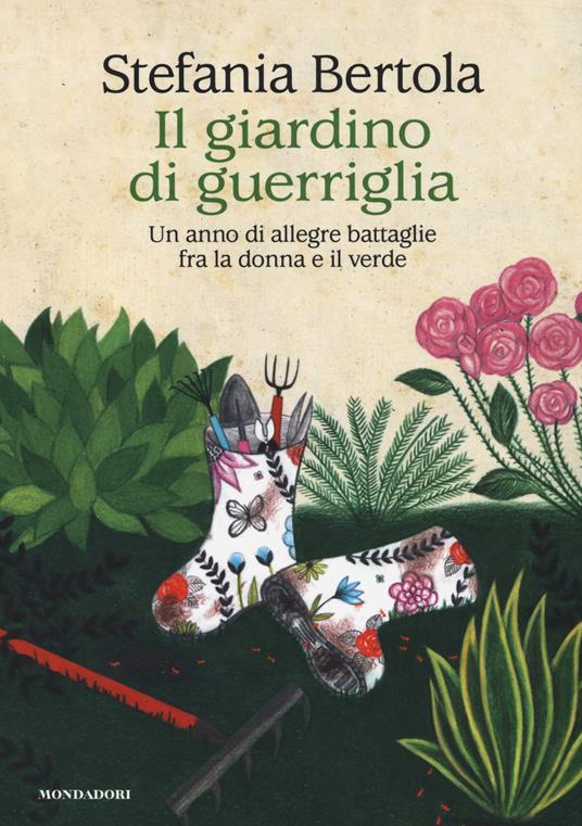 Il giardino di guerriglia. Un anno di allegre battaglie fra la donna e il verde - Stefania Bertola - copertina