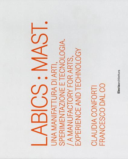 Labics: Mast. Una manifattura di arti, sperimentazione e tecnologia. Ediz. italiana e inglese - Claudia Conforti,Francesco Dal Co - copertina