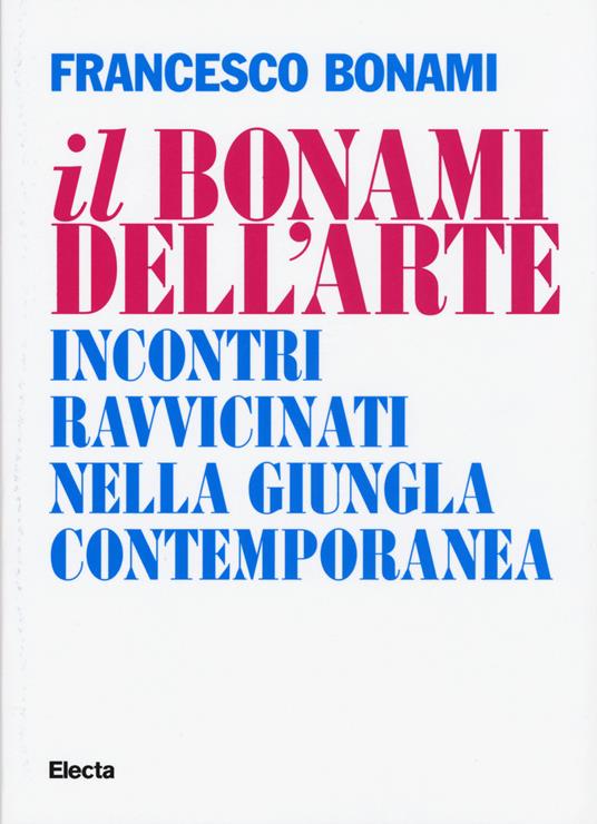 Il Bonami dell'arte. Incontri ravvicinati nella giungla contemporanea - Francesco Bonami - 5