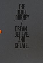 The rebel journey: Dream-Believe-Create. Ediz. illustrata