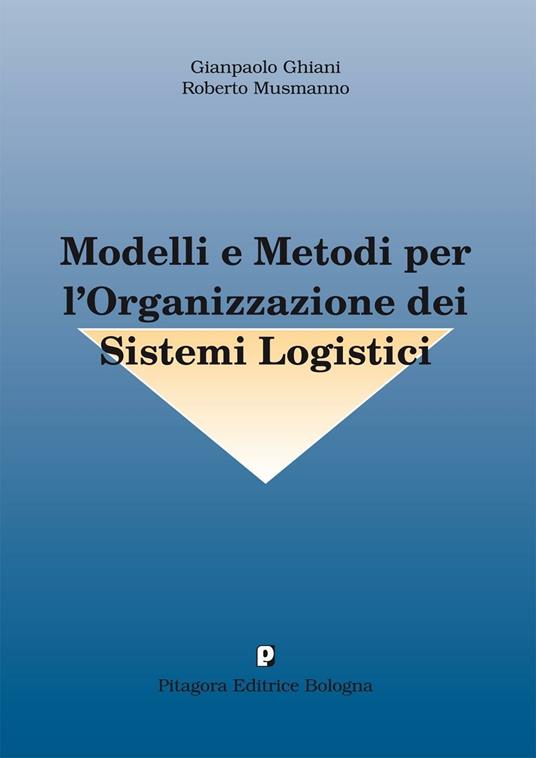 Modelli e metodi per l'organizzazione dei sistemi logistici - Gianpaolo Ghiani,Roberto Musmanno - copertina