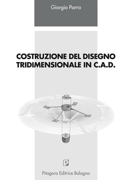 Costruzione del disegno tridimensionale in C.A.D. - Giorgio Parra - copertina