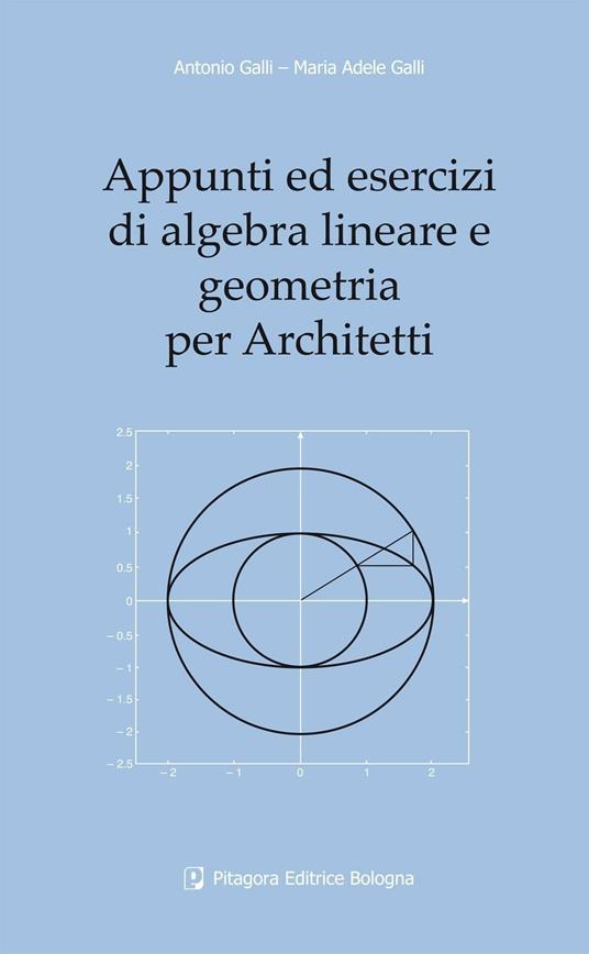 Appunti ed esercizi di algebra lineare e geometria per architetti - Antonio Galli,M. Adele Galli - copertina