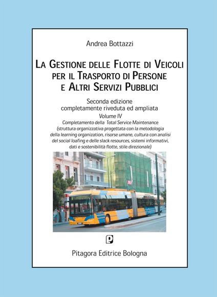 La gestione delle flotte di veicoli per il trasporto di persone e altri servizi pubblici. Con CD-ROM. Vol. 4: Completamento della total service maintenance - Andrea Bottazzi - copertina