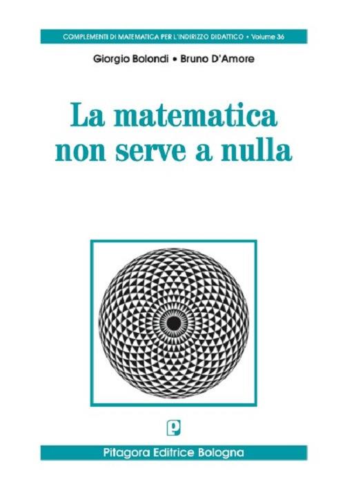 La matematica non serve a nulla - Giorgio Bolondi,Bruno D'Amore - copertina