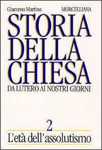 Storia della Chiesa. Da Lutero ai nostri giorni. Vol. 2: L'Età dell'Assolutismo - Giacomo Martina - copertina