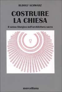 Costruire la chiesa. Il senso liturgico nell'architettura sacra - Rudolf Schwarz - copertina