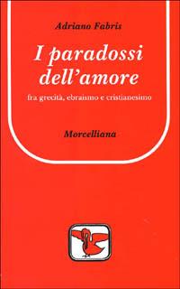 I paradossi dell'amore. Tra grecità, ebraismo e cristianesimo - Adriano Fabris - copertina