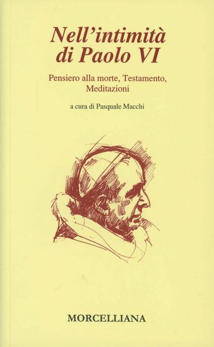 Nell'intimità di Paolo VI: Pensiero alla morte-Testamento-Meditazioni - Paolo VI - copertina