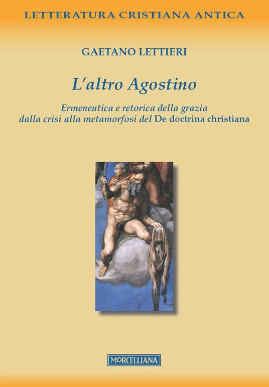 L'altro Agostino. Ermeneutica e retorica della grazia dalla crisi alla metamorfosi del De doctrina christiana - Gaetano Lettieri - copertina