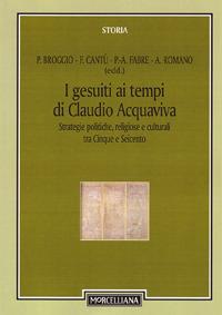 I gesuiti al tempo di Claudio Acquaviva. Strategie politiche, religiose e culturali tra Cinque e Seicento - copertina
