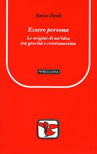 Essere persona. Le origini di un'idea tra grecità e cristianesimo - Enrico Peroli - copertina