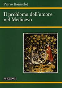 Il problema dell'amore nel Medioevo - Pierre Rousselot - copertina